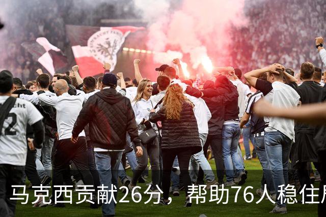 马克西贡献26分，帮助76人稳住局势迎来连胜